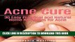 Read Now Acne Cure:30+ Easy Practical and Natural Home Remedies for Acne: Get rid of acne in the