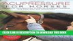 Ebook Acupressure for Horses: Hands-On Techniques to Solve Performance Problems and Ease Pain and