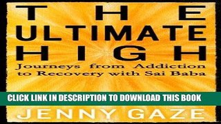 Ebook The Ultimate High:  Journeys from Addiction to Recovery With Sai Baba Free Read