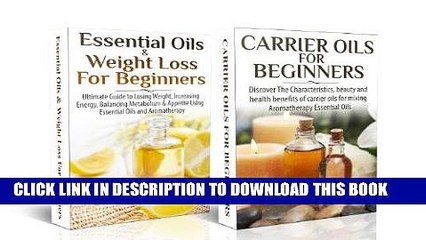 Read Now ESSENTIAL OILS BOX SET #9: Essential Oils For Weight Loss for Beginners + Carrier Oils