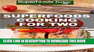 Read Now Superfoods Cooking For Two: Over 150 Quick   Easy Gluten Free Low Cholesterol Whole Foods