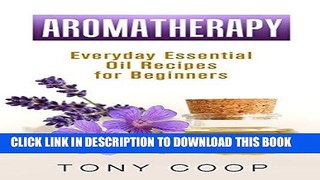 Read Now Aromatherapy: Everyday of Aromatherapy For Beginners(Aromatherapy Recipes Guide Books For