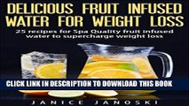 Read Now Delicious Fruit Infused Water for Weight Loss: 25 recipes for Spa Quality Fruit Infused