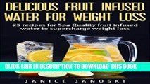 Read Now Delicious Fruit Infused Water for Weight Loss: 25 recipes for Spa Quality Fruit Infused