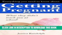 Ebook Everything You Need To Know About Getting Pregnant: What They Didn t Teach You In School