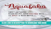 Ebook Aquafaba: Sweet and Savory Vegan Recipes Made Egg-Free with the Magic of Bean Water Free Read
