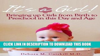 Ebook It s a Girl! Bringing up Girls from Birth to Preschool in this Day and Age Free Read