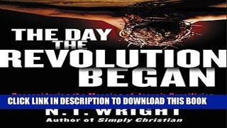 [EBOOK] DOWNLOAD The Day the Revolution Began: Reconsidering the Meaning of Jesus s Crucifixion