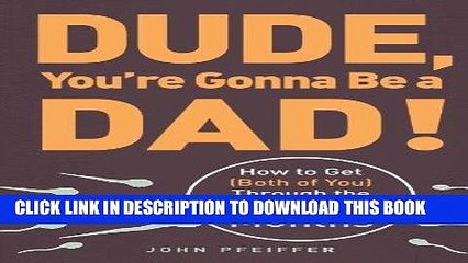 [PDF] Dude, You re Gonna Be a Dad!: How to Get (Both of You) Through the Next 9 Months Popular