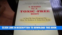 Read Now 6 Weeks to a Toxic-Free Body: A Step by Step Program on How to Achieve a Toxic-Free Body