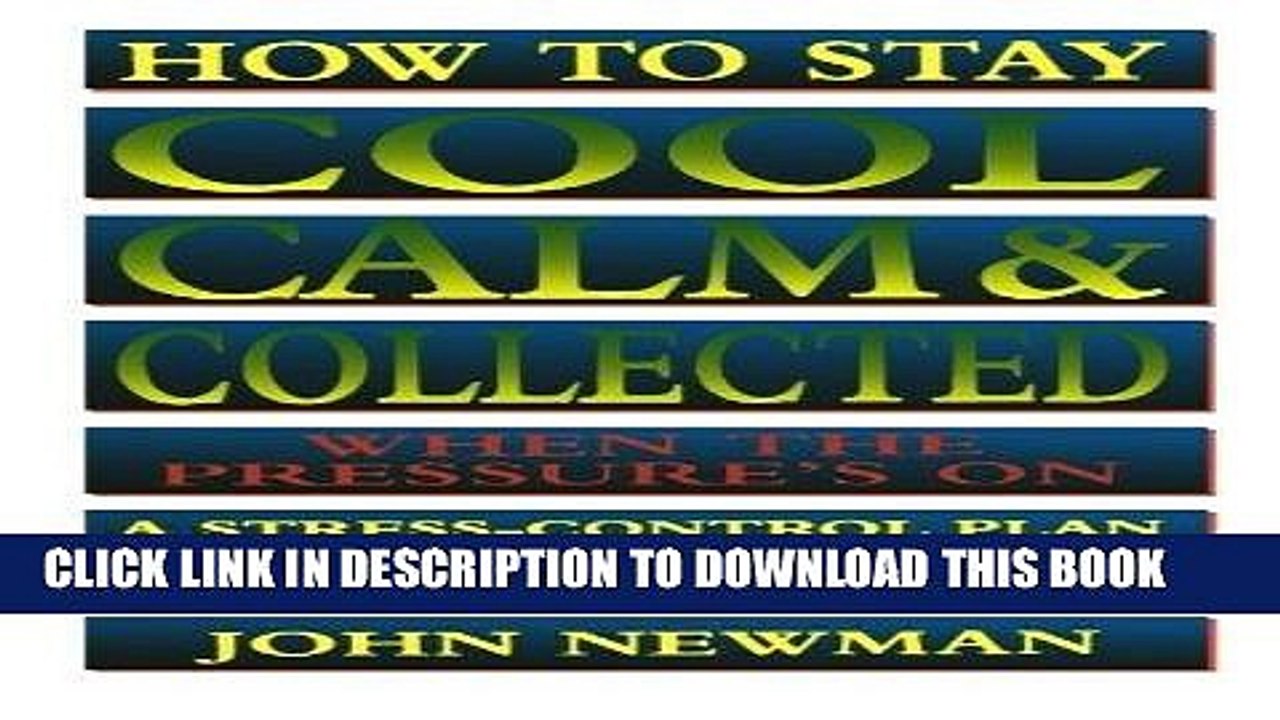 [PDF] FREE How to Stay Cool, Calm   Collected When the Pressure s On: A Stress-Control Plan for