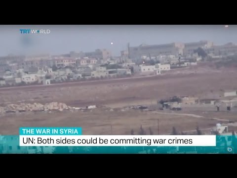 The War In Syria: UN says both sides could be committing war crimes