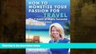 READ book  How to Monetize Your Passion for Travel: The Seven Habits of Highly Successful Travel