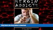 Best book  Heroin Addicts: How to Help a Heroin Addict Before It s Too Late (A Guide to