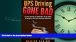 READ book  UPS Driving Gone Bad: 21 true stories of what NOT to do when driving for UPS and