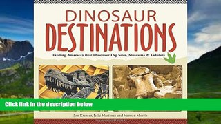 Big Deals  Dinosaur Destinations: Finding America s Best Dinosaur Dig Sites, Museums and Exhibits