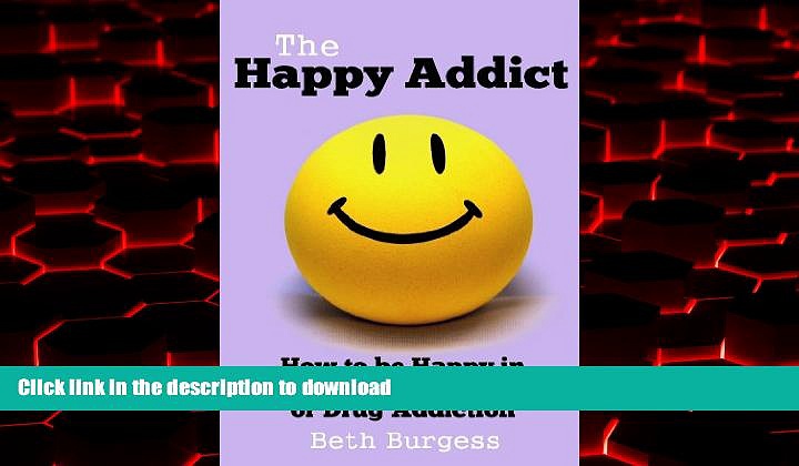 Read books  The Happy Addict: How to be Happy in Recovery from Alcoholism or Drug Addiction online
