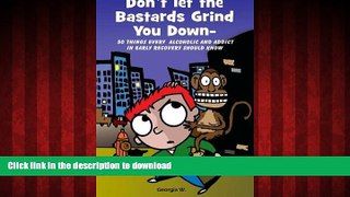 Read book  Donâ€™t Let the Bastards Grind You Down: 50 Things Every Alcoholic and Addict in Early