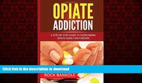 Read book  Opiate Addiction:  A Step by Step Guide to Overcoming Opiate Addiction Forever (Opiate