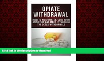 Read book  Opiate Withdrawal: How to Kick Opiates, Cure Your Addiction And Make it Through the