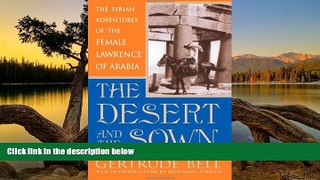 READ NOW  The Desert and the Sown: The Syrian Adventures of the Female Lawrence of Arabia  Premium