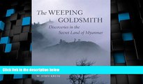 Big Deals  The Weeping Goldsmith: Discoveries in the Secret Land of Myanmar  Full Read Most Wanted