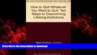 Read book  How to Quit Whatever You Want to Quit: Ten Steps to Overcoming Lifelong Addictions