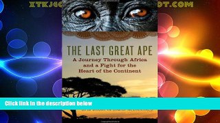Must Have PDF  The Last Great Ape: A Journey Through Africa and a Fight for the Heart of the