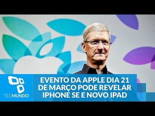 Evento da Apple no dia 21 de março pode revelar iPhone SE e novo iPad