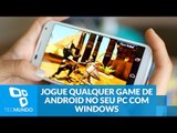 Aprenda a jogar qualquer game de Android no seu PC com Windows