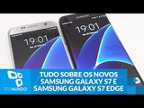 Tudo sobre os novos Samsung Galaxy S7 e Samsung Galaxy S7 edge