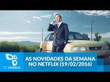 As novidades da semana no Netflix (19/02/2016)