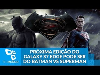 Próxima edição temática do Galaxy S7 Edge pode ser de 'Batman vs. Superman'