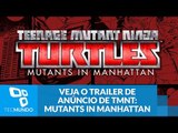 Veja o trailer de anúncio de TMNT: Mutants in Manhattan