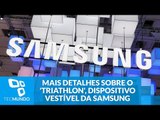 Mais detalhes sobre o 'Triathlon', o novo dispositivo vestível da Samsung