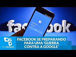 Facebook estaria se preparando para uma possível 'guerra contra a Google'