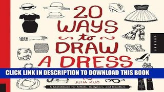 Read Now 20 Ways to Draw a Dress and 44 Other Fabulous Fashions and Accessories: A Sketchbook for
