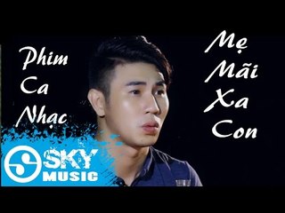 Phim Ca Nhạc Mẹ Mãi Xa Con - Hiếu Phong || Phim Ca Nhạc Mới Nhất 2016