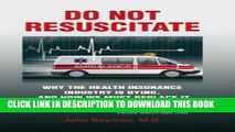 Ebook Do Not Resuscitate: Why the Health Insurance Industry is Dying, and How We Must Replace It