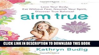 Best Seller Aim True: Love Your Body, Eat Without Fear, Nourish Your Spirit, Discover True