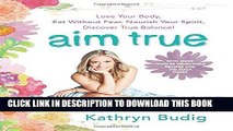 Best Seller Aim True: Love Your Body, Eat Without Fear, Nourish Your Spirit, Discover True