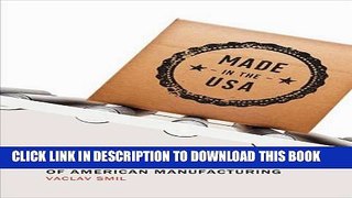 Ebook Made in the USA: The Rise and Retreat of American Manufacturing (MIT Press) Free Read