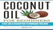 Ebook Coconut Oil for Beginners - Your Coconut Oil Miracle Guide: Health Cures, Beauty, Weight