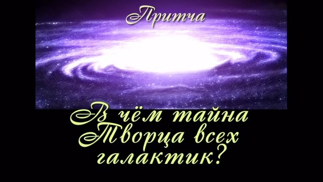 В чём Тайна Творца всех Галактик ( самые лучшие притчи о жизни для детей и взрослых )