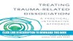 Read Now Treating Trauma-Related Dissociation: A Practical, Integrative Approach (Norton Series on