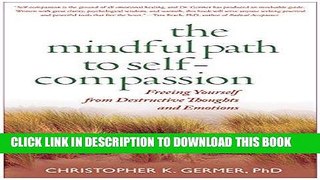 Read Now The Mindful Path to Self-Compassion: Freeing Yourself from Destructive Thoughts and