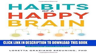 Read Now Habits of a Happy Brain: Retrain Your Brain to Boost Your Serotonin, Dopamine,
