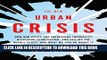 Read Now The New Urban Crisis: How Our Cities Are Increasing Inequality, Deepening Segregation,