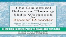 Read Now The Dialectical Behavior Therapy Skills Workbook for Bipolar Disorder: Using DBT to