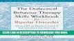 Read Now The Dialectical Behavior Therapy Skills Workbook for Bipolar Disorder: Using DBT to